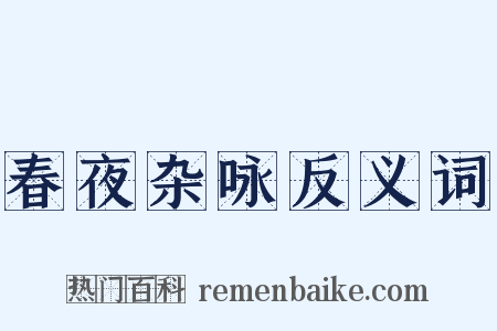 春夜杂咏反义词是什么意思的图片